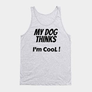 My Dog Thinks I'm Cool Tank Top